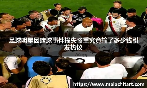 足球明星因赌球事件损失惨重究竟输了多少钱引发热议